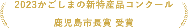 2023かごしまの新特産品コンクール鹿児島市長賞 受賞